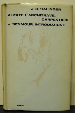 Jerome David Salinger Alzate l'architrave, carpentieri e Seymour. Introduzione 1965 Torino Einaudi